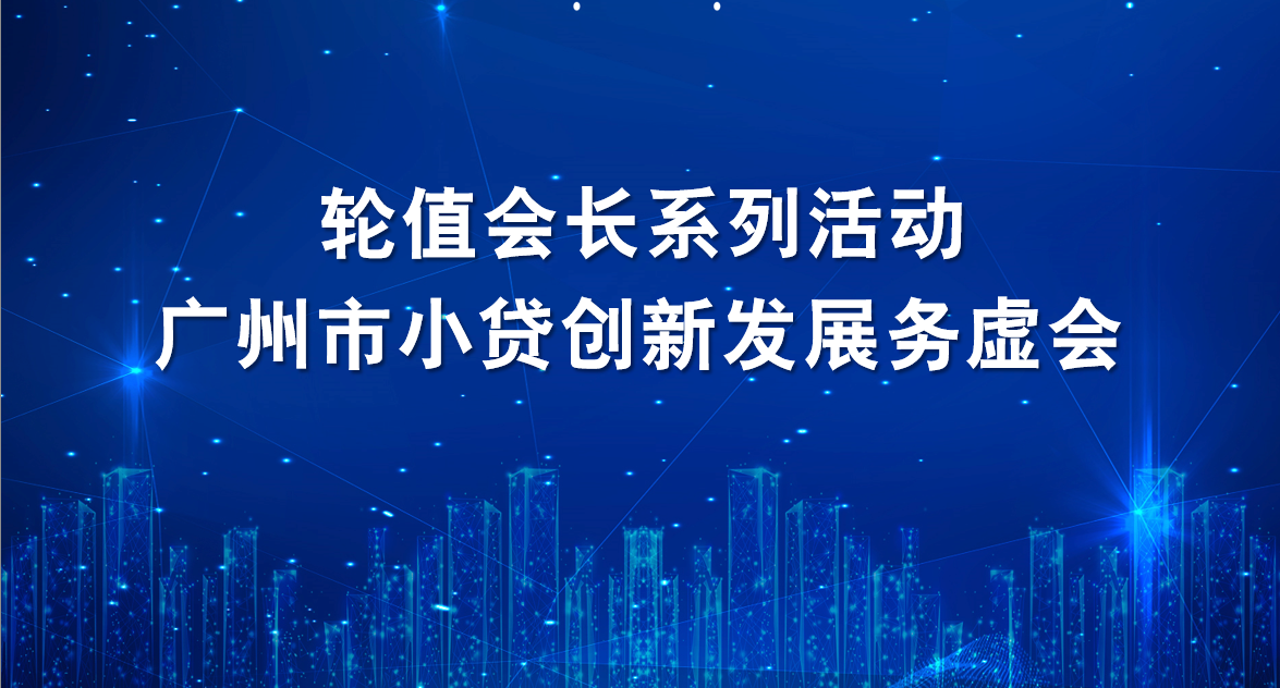 广州小贷行业协会轮值会长活动暨小贷创新发展务虚会在盈峰集团总部举行